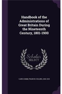 Handbook of the Administrations of Great Britain During the Nineteenth Century, 1801-1900