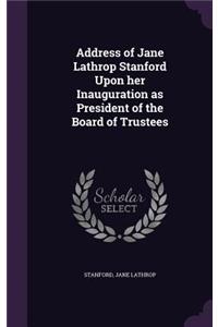 Address of Jane Lathrop Stanford Upon Her Inauguration as President of the Board of Trustees