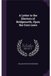 A Letter to the Electors of Bridgenorth, Upon the Corn Laws