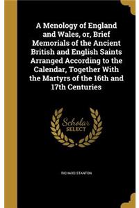 A Menology of England and Wales, or, Brief Memorials of the Ancient British and English Saints Arranged According to the Calendar, Together With the Martyrs of the 16th and 17th Centuries