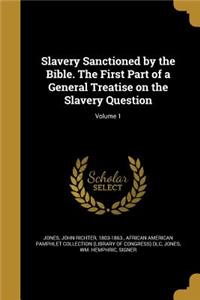 Slavery Sanctioned by the Bible. The First Part of a General Treatise on the Slavery Question; Volume 1