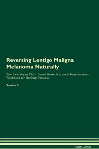 Reversing Lentigo Maligna Melanoma Naturally the Raw Vegan Plant-Based Detoxification & Regeneration Workbook for Healing Patients. Volume 2
