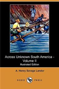 Across Unknown South America - Volume II (Illustrated Edition) (Dodo Press)