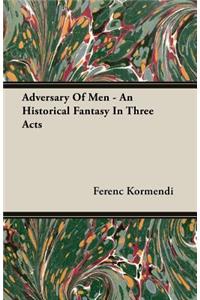 Adversary of Men - An Historical Fantasy in Three Acts