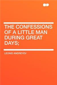 The Confessions of a Little Man During Great Days;