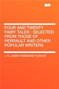 Four and Twenty Fairy Tales: Selected from Those of Perrault and Other Popular Writers