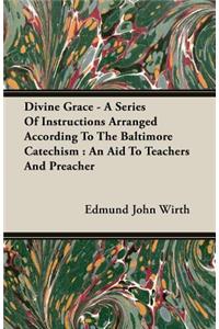 Divine Grace - A Series of Instructions Arranged According to the Baltimore Catechism