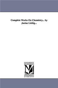 Complete Works On Chemistry... by Justus Liebig...