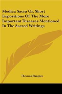 Medica Sacra Or, Short Expositions Of The More Important Diseases Mentioned In The Sacred Writings