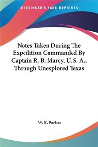 Notes Taken During The Expedition Commanded By Captain R. B. Marcy, U. S. A., Through Unexplored Texas