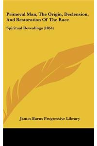 Primeval Man, the Origin, Declension, and Restoration of the Race: Spiritual Revealings (1864)