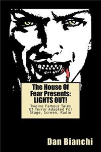 House Of Fear Presents: LIGHTS OUT!: Twelve Famous Tales Of Terror Adapted For Stage, Screen, Radio