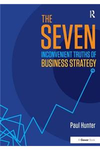 Seven Inconvenient Truths of Business Strategy
