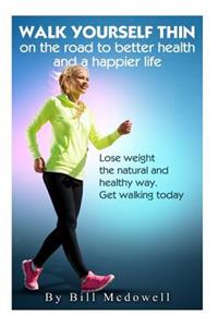 Walk Yourself Thin on the Road to Better Health and a Happier Life
