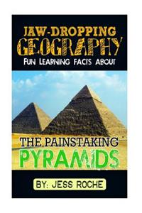 Jaw-Dropping Geography: Fun Learning Facts about Painstaking Pyramids: Illustrated Fun Learning for Kids