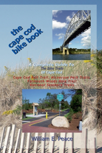 Cape Cod Bike Book: A Complete Guide To The Bike Trails of Cape Cod: Cape Cod Rail Trail, Nickerson Park Trails, Falmouth Woods Hole Trail, National Seashore Trails