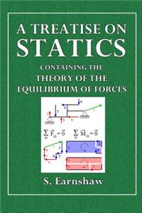 A Treatise on Statics: Containing the Theory of the Equilibrium of Forces and Numerous Example Illustrative of the General Priniciples of the