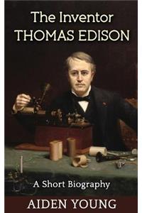 The Inventor Thomas Edison - A Short Biography