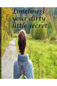 Loneliness your dirty little secret