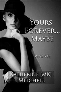 Yours Forever... Maybe: Things in Life That Are Too Hard to Get Are Worth Fighting for