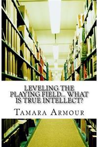 Leveling the Playing Field... What is TRUE Intellect?