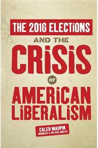 2016 Elections & The Crisis of American Liberalism