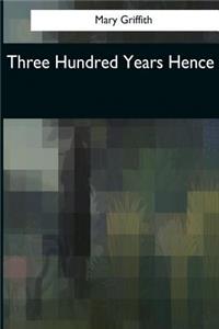 Three Hundred Years Hence