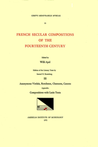 CMM 53 French Secular Compositions of the Fourteenth Century, Edited by Willi Apel in 3 Volumes. Edition of the Literary Texts by Samuel N. Rosenberg. Vol. III Anonymous Virelais, Rondeaux, Chansons, Canons; Appendix: Compositions with Latin Texts