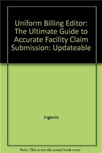 Uniform Billing Editor: The Ultimate Guide to Accurate Facility Claim Submission: Updateable