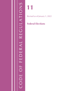 Code of Federal Regulations, Title 11 Federal Elections, Revised as of January 1, 2022