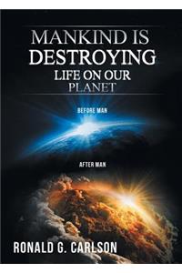 Mankind Is Destroying Life on Our Planet