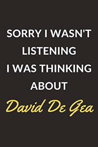 Sorry I Wasn't Listening I Was Thinking About David De Gea