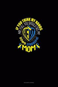 Down Syndrome Mom If You Think My Hands Are Full, You Should See My Heart