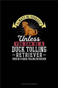 Always Be Yourself Unless You Can Be A Duck Tolling Retriever Then Be A Duck Tolling Retriever