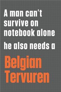 A man can't survive on notebook alone he also needs a Belgian Tervuren