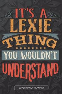 It's A Lexie Thing You Wouldn't Understand: Lexie Name Planner With Notebook Journal Calendar Personal Goals Password Manager & Much More, Perfect Gift For Lexie