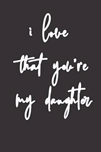 i love that you're my daughter