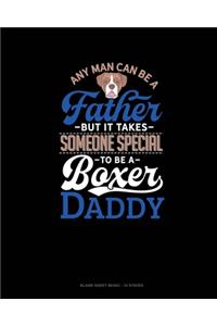 Any Man Can Be A Father But It Takes Someone Special To Be A Boxer Daddy