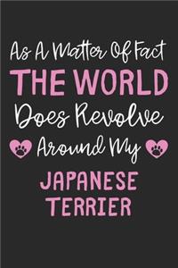 As A Matter Of Fact The World Does Revolve Around My Japanese Terrier