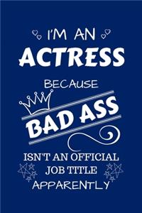 I'm An Actress Because BAD ASS Isn't A Job Title Apparently