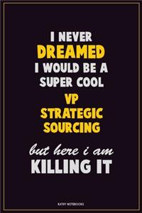 I Never Dreamed I would Be A Super Cool VP strategic sourcing But Here I Am Killing It