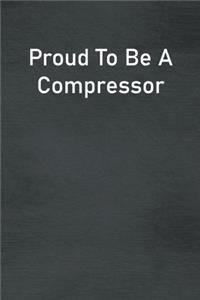 Proud To Be A Compressor