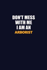 Don't Mess With Me Because I Am An Arborist