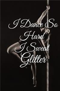 I Dance So Hard I Sweat Glitter