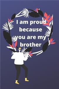 i am proud because you are my brother