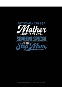 Any Woman Can Be A Mother But It Takes Someone Special To Be A Step Mom
