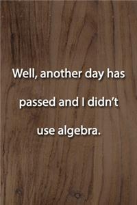Well, another day has passed and I didn't use algebra. Notebook