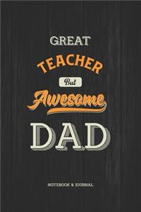 Great Teacher but Awesome Dad Notebook & Journal