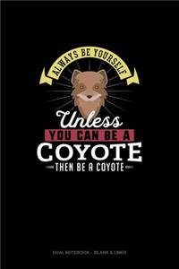 Always Be Yourself Unless You Can Be A Coyote Then Be A Coyote