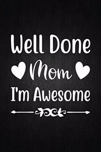 Well Done Mom, I'm Awesome
